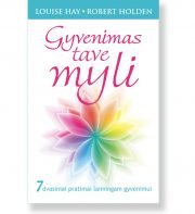 GYVENIMAS TAVE MYLI. Louise Hay, Robert Holden